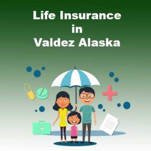 Life insurance quotes in Valdez Alaska